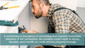 A maintenance man looks under a sink. A caption reads "A maintenance emergency is something that requires immediate attention. If left unresolved, the problem could result in injury, threaten one’s health, or cause serious property damage."