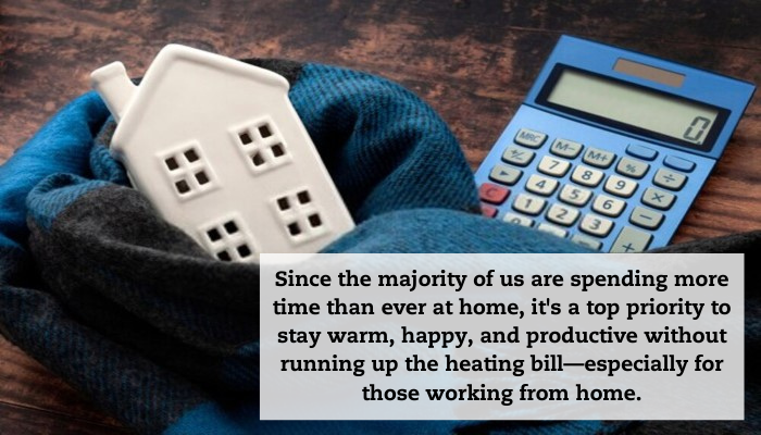 A small model of a house is wrapped in a scarf with a calculator next to it. A caption reads, "Since the majority of us are spending more time than ever at home, it's a top priority to stay warm, happy, and productive without running up the heating bill—especially for those working from home."