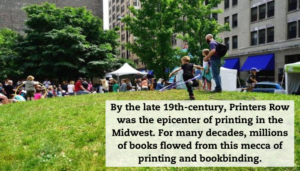 An open green field within the city with people walking around. A quote reads, "By the late 19th-century, Printers Row was the epicenter of printing in the Midwest. For many decades, millions of books flowed from this mecca of printing and bookbinding."