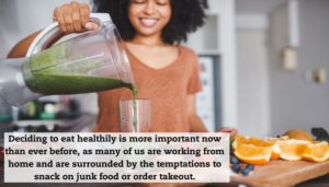 A woman pours a smoothie into a glass on her kitchen counter. A quote is shown that reads, "Deciding to eat healthily is more important now than ever before, as many of us are working from home and are surrounded by the temptations to snack on junk food or order takeout."