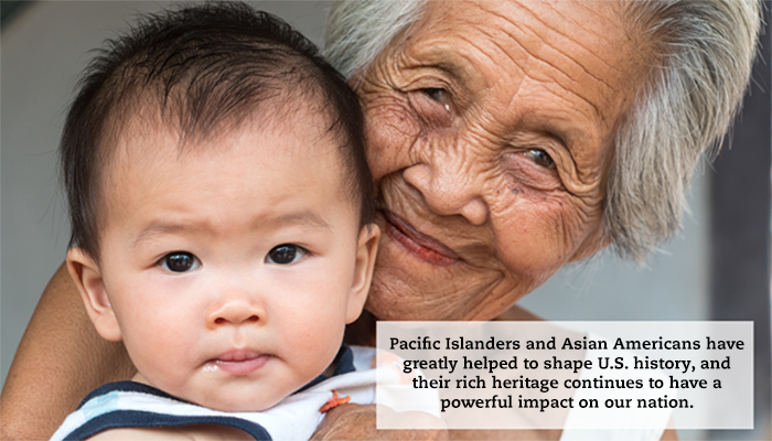 An elder woman holds a baby. A quote reads: "Pacific Islanders and Asian Americans have greatly helped to shape U.S. history, and their rich heritage continues to have a powerful impact on our nation."