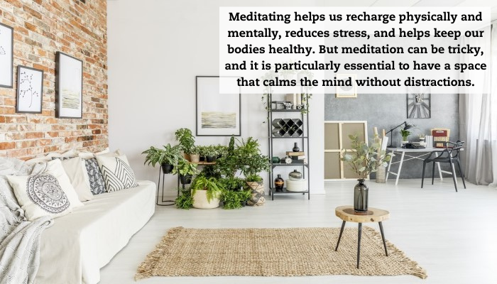 A open room with furniture along the wall and plants around. A quote reads: "Meditating helps us recharge physically and mentally, reduces stress, and helps keep our bodies healthy. But meditation can be tricky, and it is particularly essential to have a space that calms the mind without distractions."