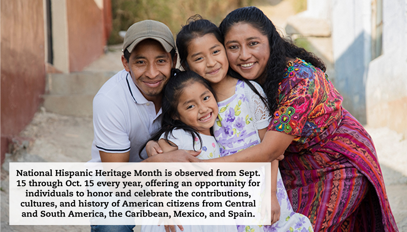 A Latino family of four hugs one another and smiles to the camera. A quote reads: "National Hispanic Heritage Month is observed from Sept. 15 through Oct. 15 every year, offering an opportunity for individuals to honor and celebrate the contributions, cultures, and history of American citizens from Central and South America, the Caribbean, Mexico, and Spain."